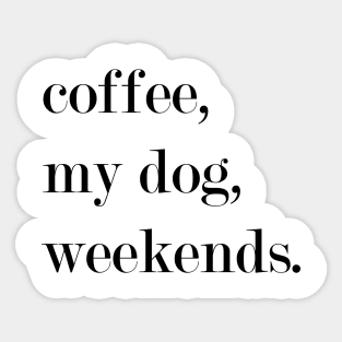 Coffee, My Dog, Weekends. Sticker